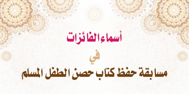 أسماء الفائزات في مسابقة حفظ الطفل المسلم